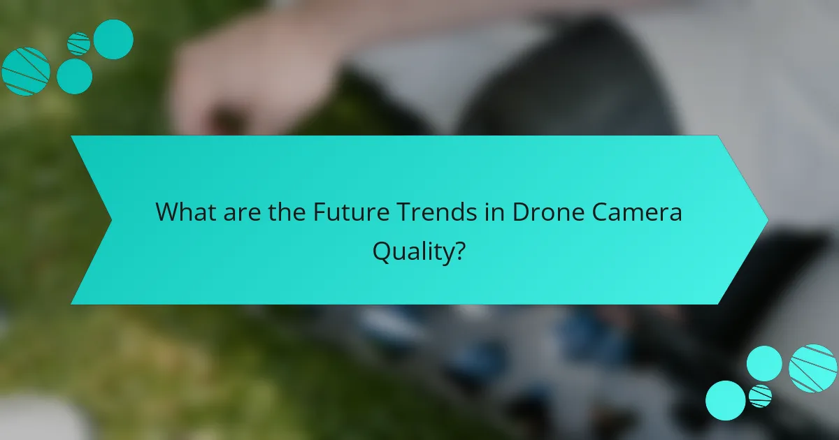 What are the Future Trends in Drone Camera Quality?